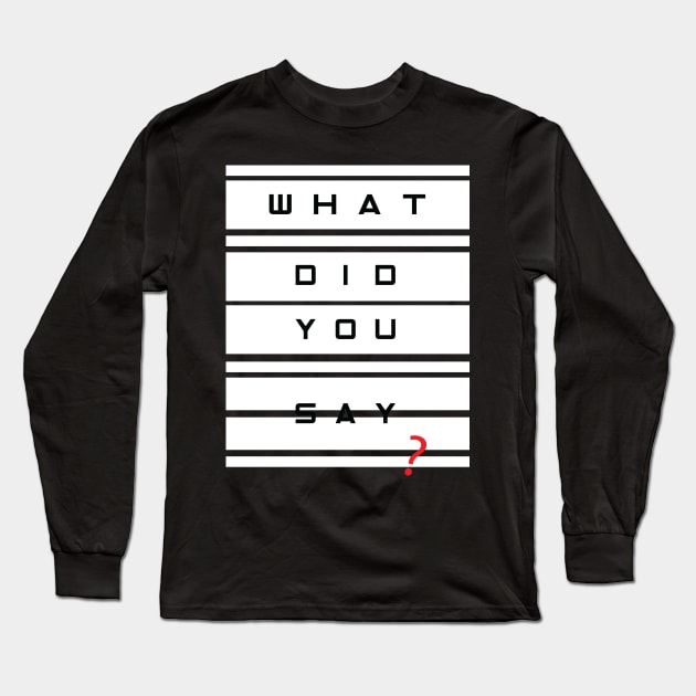 What did you say? Long Sleeve T-Shirt by worshiptee